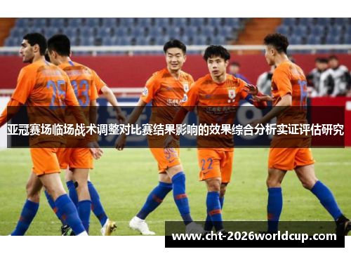 亚冠赛场临场战术调整对比赛结果影响的效果综合分析实证评估研究