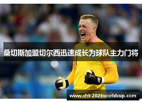 桑切斯加盟切尔西迅速成长为球队主力门将