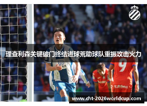 理查利森关键破门终结进球荒助球队重振攻击火力