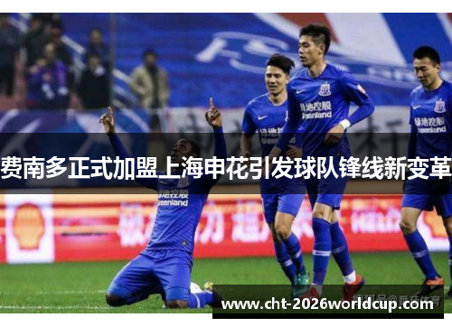 费南多正式加盟上海申花引发球队锋线新变革