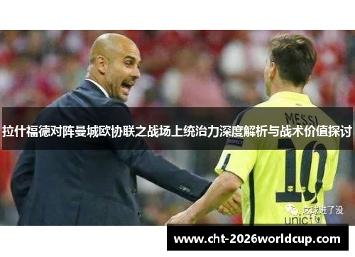 拉什福德对阵曼城欧协联之战场上统治力深度解析与战术价值探讨